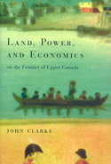 Land, Power, and Economics on the Frontier of Upper Canada