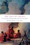 Idea of Liberty in Canada during the Age of Atlantic Revolutions, 1776-1838, The