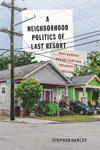 Neighborhood Politics of Last Resort, A