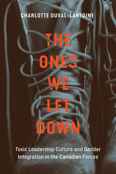 The ones we let down : toxic leadership culture and gender integration in the Canadian Forces